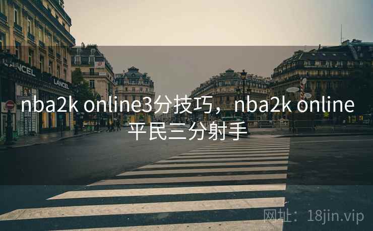 nba2k online3分技巧,nba2k online平民三分射手 nba2k online3分技巧,nba2k online平民三分射手