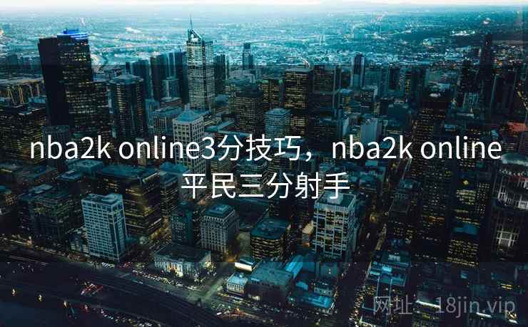 nba2k online3分技巧,nba2k online平民三分射手 nba2k online3分技巧,nba2k online平民三分射手