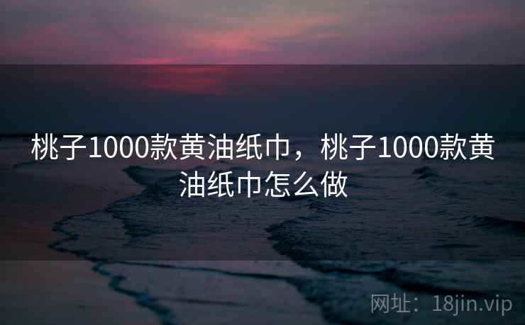 桃子1000款黄油纸巾，桃子1000款黄油纸巾怎么做
