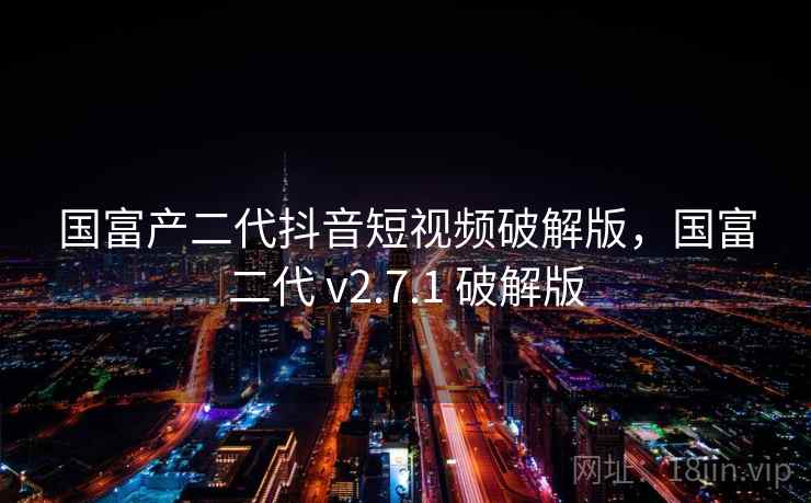 国富产二代抖音短视频破解版，国富二代 v2.7.1 破解版