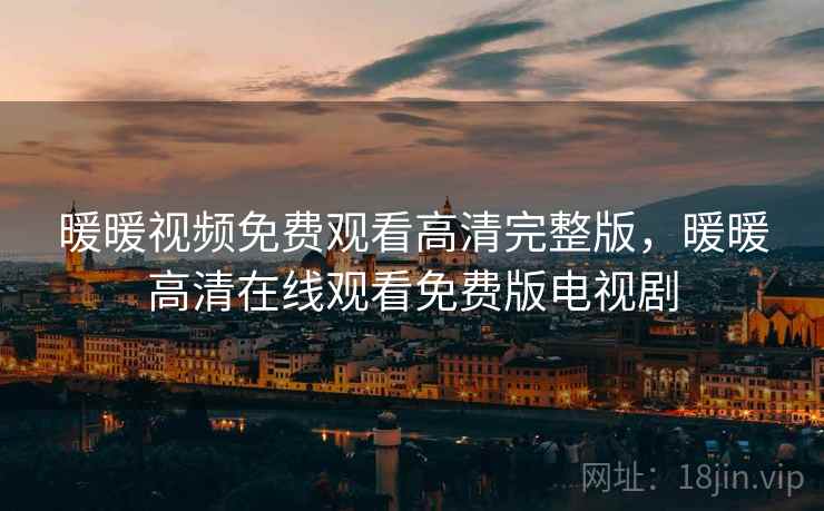暖暖视频免费观看高清完整版，暖暖高清在线观看免费版电视剧