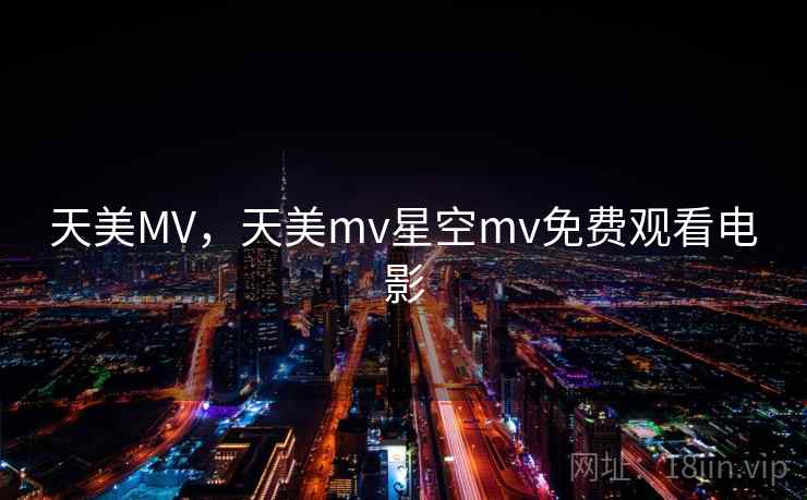 天美MV，天美mv星空mv免费观看电影
