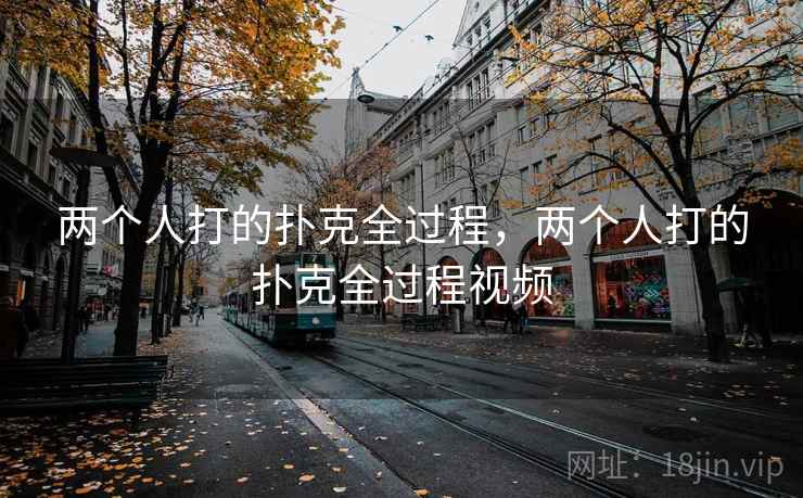 两个人打的扑克全过程，两个人打的扑克全过程视频