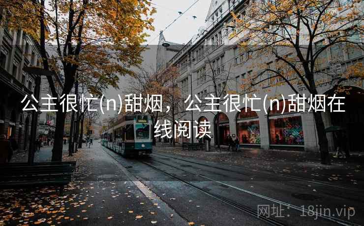 公主很忙(n)甜烟，公主很忙(n)甜烟在线阅读
