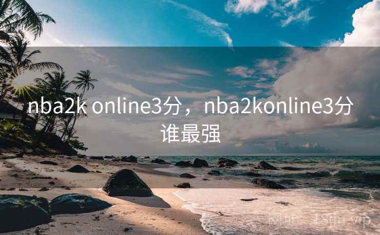 nba2k online3分，nba2konline3分谁最强