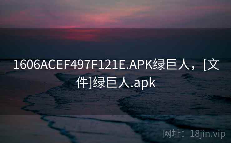 1606ACEF497F121E.APK绿巨人，[文件]绿巨人.apk