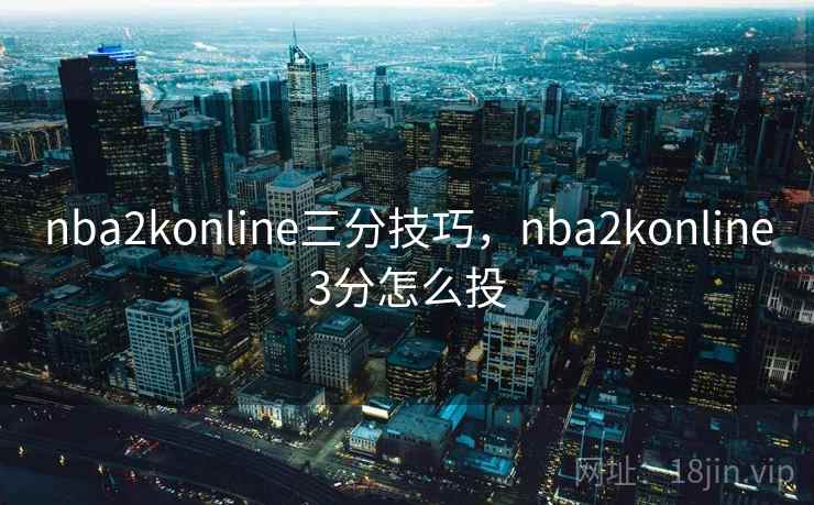 nba2konline三分技巧，nba2konline3分怎么投