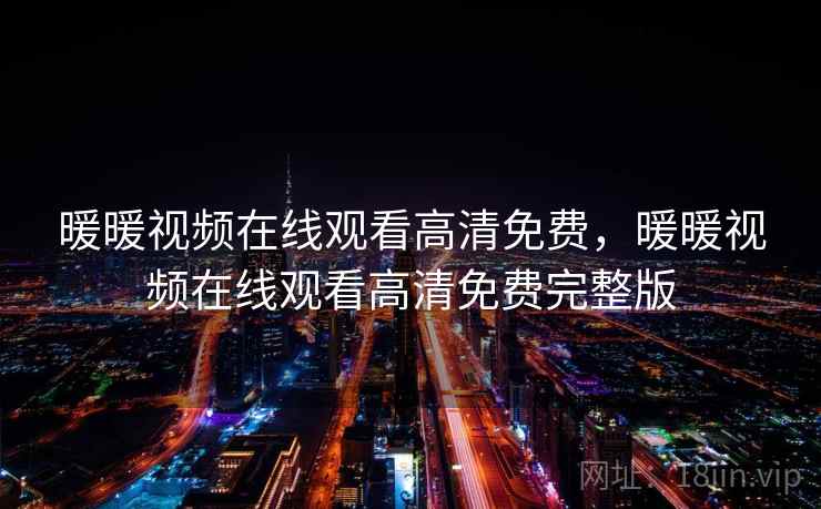 暖暖视频在线观看高清免费，暖暖视频在线观看高清免费完整版