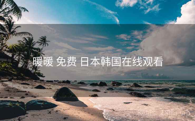 暖暖 免费 日本韩国在线观看