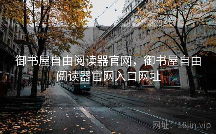 御书屋自由阅读器官网，御书屋自由阅读器官网入口网址