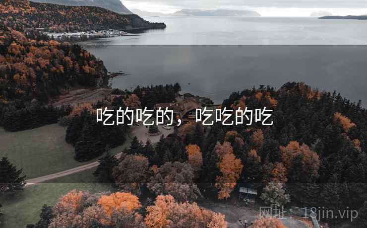 吃的吃的,吃吃的吃 吃的吃的,吃吃的吃