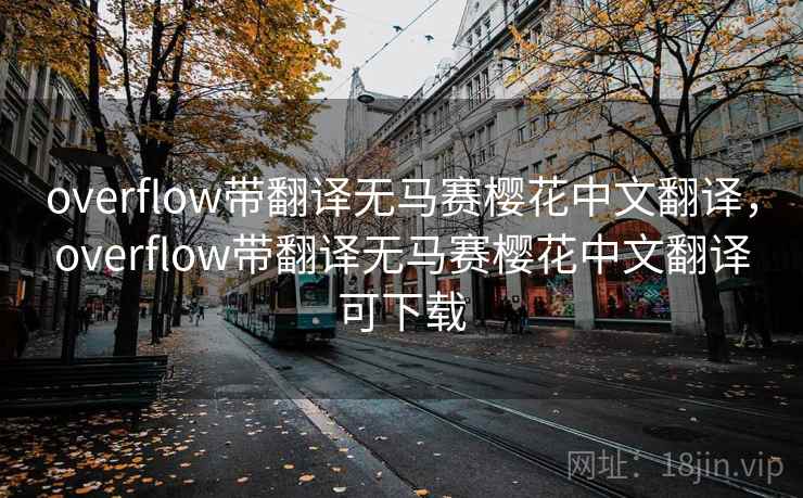 overflow带翻译无马赛樱花中文翻译，overflow带翻译无马赛樱花中文翻译可下载