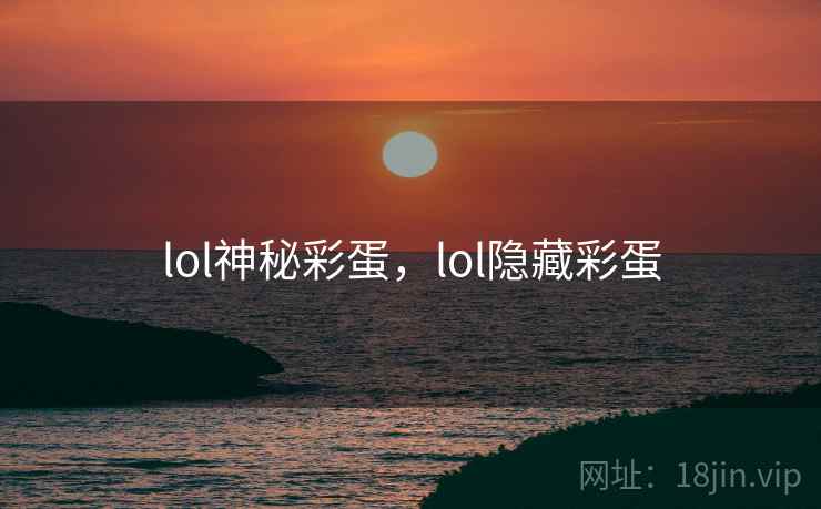 lol神秘彩蛋,lol隐藏彩蛋 lol神秘彩蛋,lol隐藏彩蛋