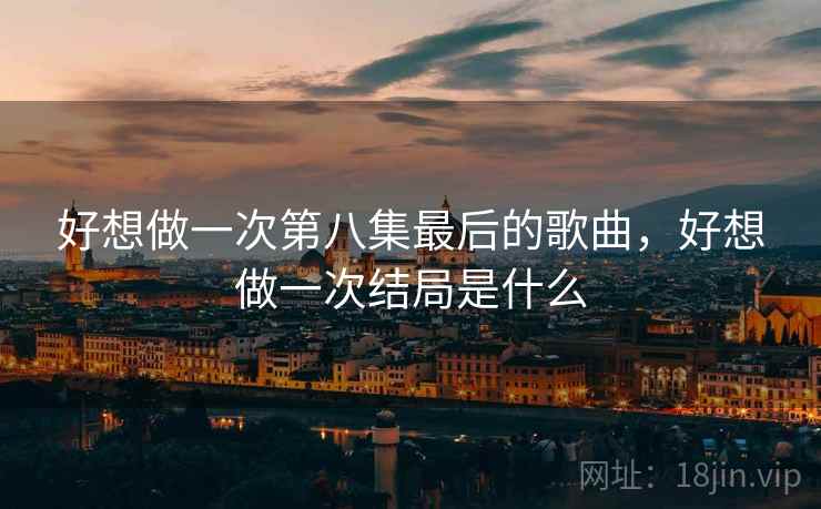好想做一次第八集最后的歌曲，好想做一次结局是什么