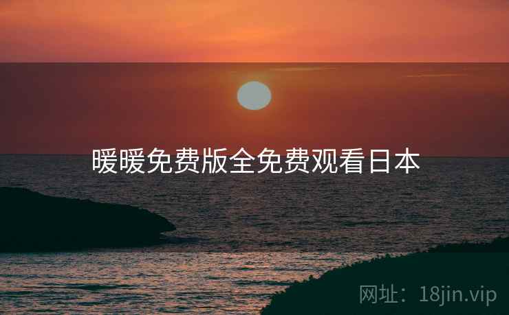 暖暖免费版全免费观看日本 暖暖免费版全免费观看日本