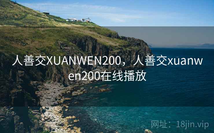 人善交XUANWEN200,人善交xuanwen200在线播放 人善交XUANWEN200,人善交xuanwen200在线播放