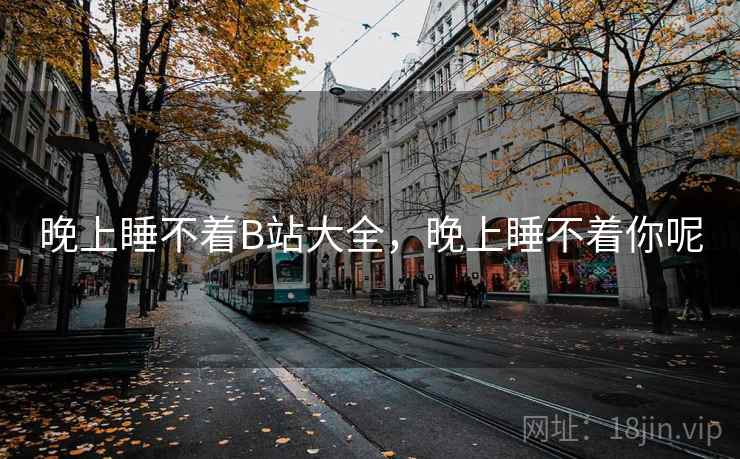晚上睡不着B站大全,晚上睡不着你呢 晚上睡不着B站大全,晚上睡不着你呢